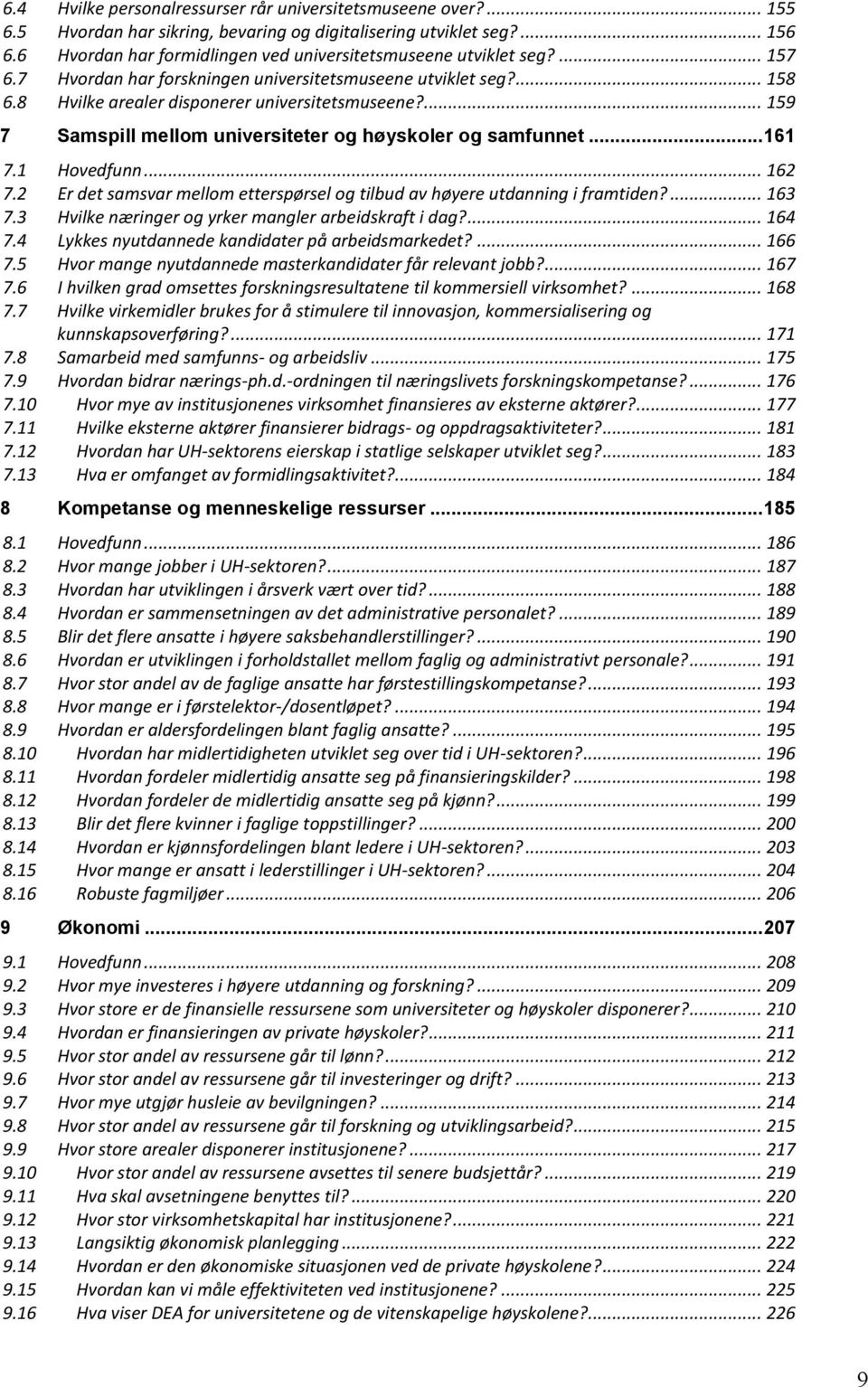 ... 159 7 Samspill mellom universiteter og høyskoler og samfunnet... 161 7.1 Hovedfunn... 162 7.2 Er det samsvar mellom etterspørsel og tilbud av høyere utdanning i framtiden?... 163 7.