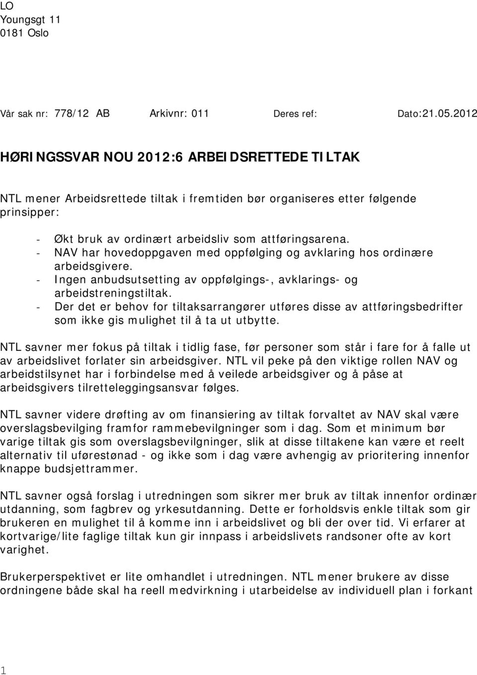 - NAV har hovedoppgaven med oppfølging og avklaring hos ordinære arbeidsgivere. - Ingen anbudsutsetting av oppfølgings-, avklarings- og arbeidstreningstiltak.