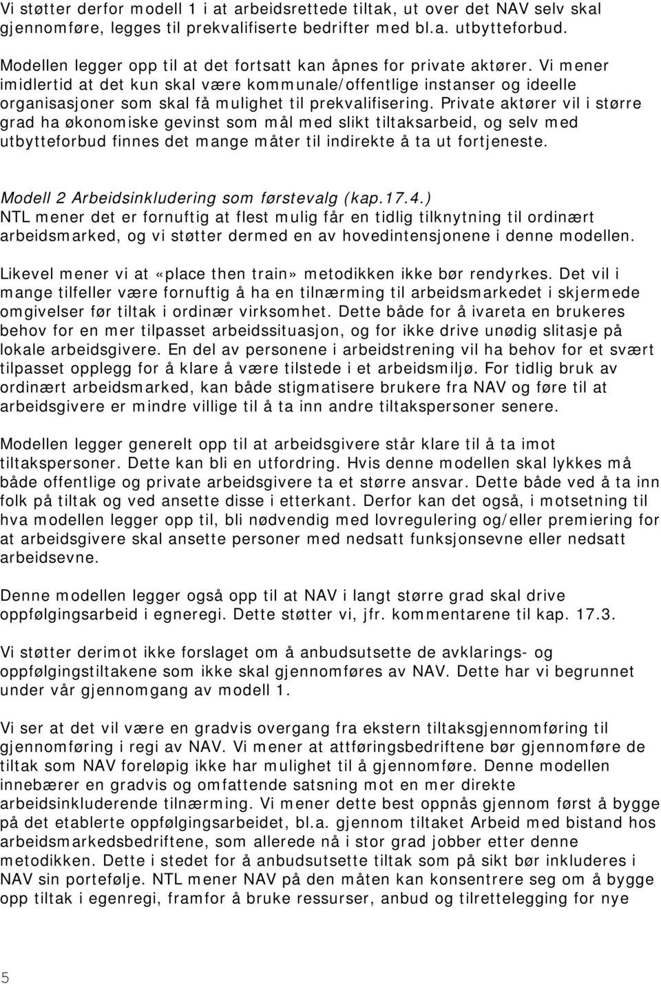 Vi mener imidlertid at det kun skal være kommunale/offentlige instanser og ideelle organisasjoner som skal få mulighet til prekvalifisering.