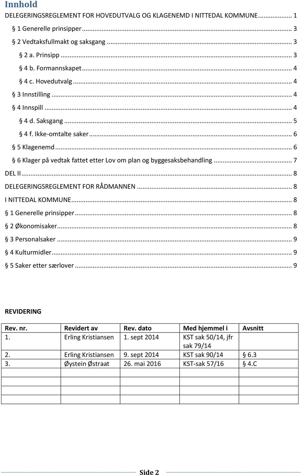 .. 8 DELEGERINGSREGLEMENT FOR RÅDMANNEN... 8 I NITTEDAL KOMMUNE... 8 1 Generelle prinsipper... 8 2 Økonomisaker... 8 3 Personalsaker... 9 4 Kulturmidler... 9 5 Saker etter særlover... 9 REVIDERING Rev.