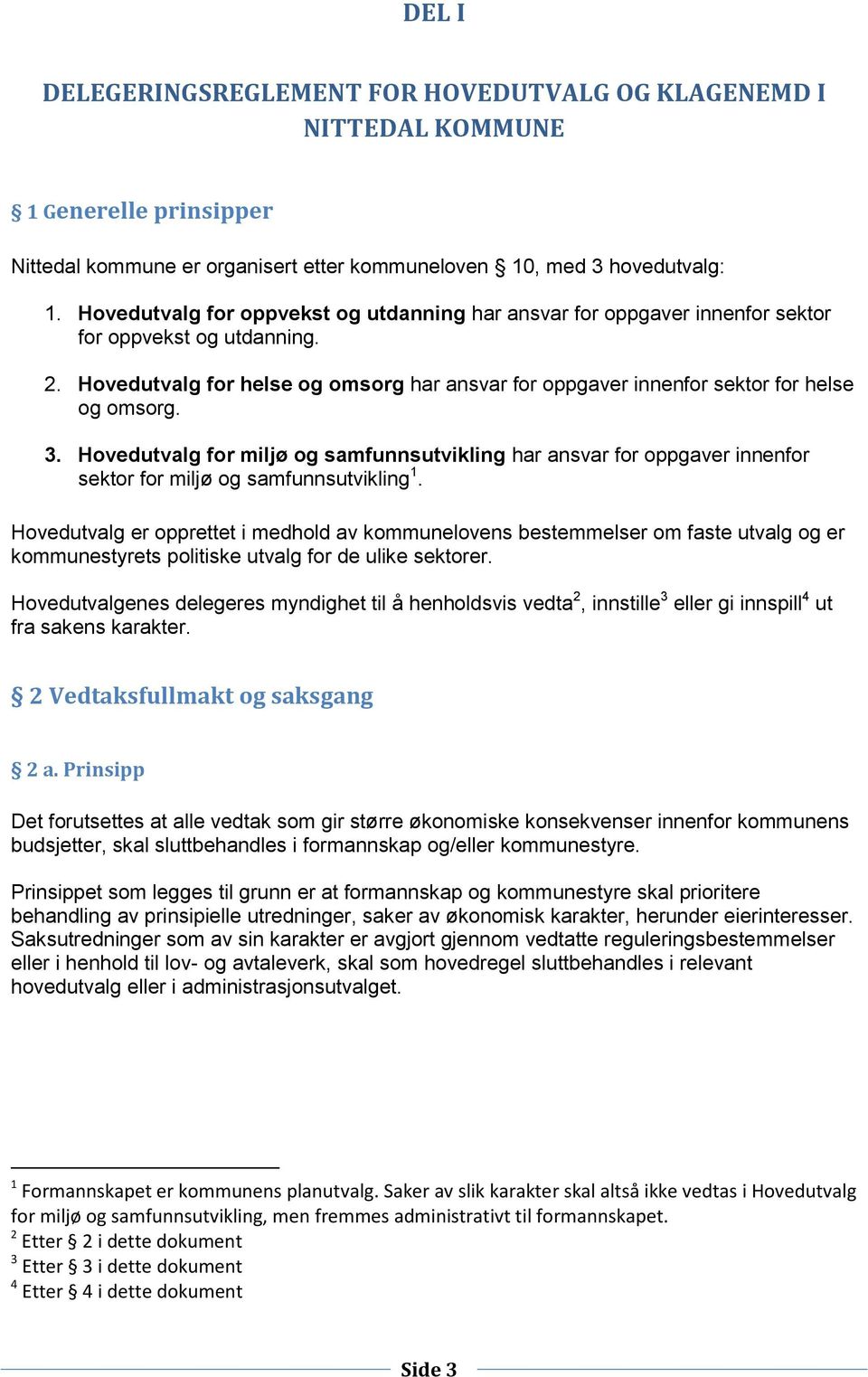 3. Hovedutvalg for miljø og samfunnsutvikling har ansvar for oppgaver innenfor sektor for miljø og samfunnsutvikling 1.