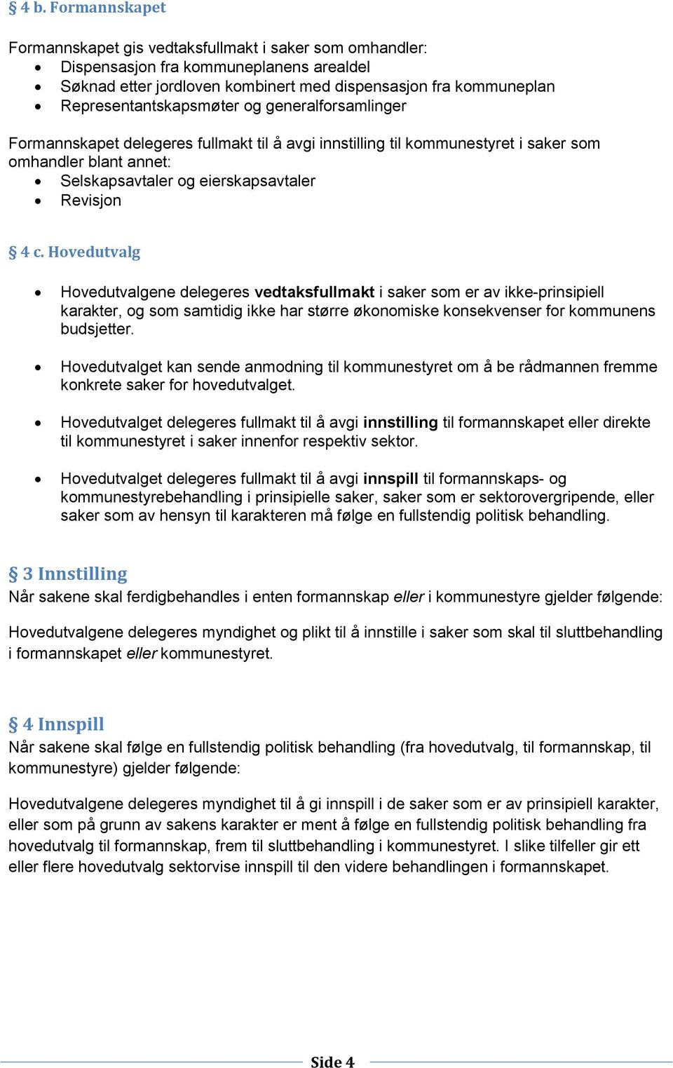 4 c. Hovedutvalg Hovedutvalgene delegeres vedtaksfullmakt i saker som er av ikke-prinsipiell karakter, og som samtidig ikke har større økonomiske konsekvenser for kommunens budsjetter.