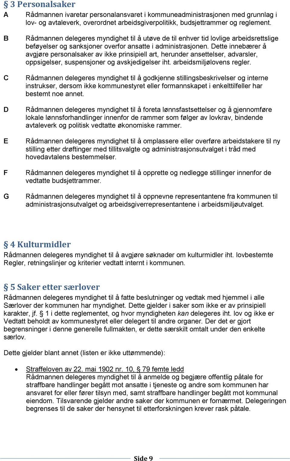 Dette innebærer å avgjøre personalsaker av ikke prinsipiell art, herunder ansettelser, advarsler, oppsigelser, suspensjoner og avskjedigelser iht. arbeidsmiljølovens regler.