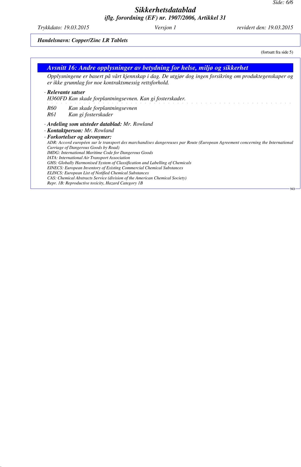 R60 R61 Kan skade forplantningsevnen Kan gi fosterskader Avdeling som utsteder datablad: Mr. Rowland Kontaktperson: Mr.