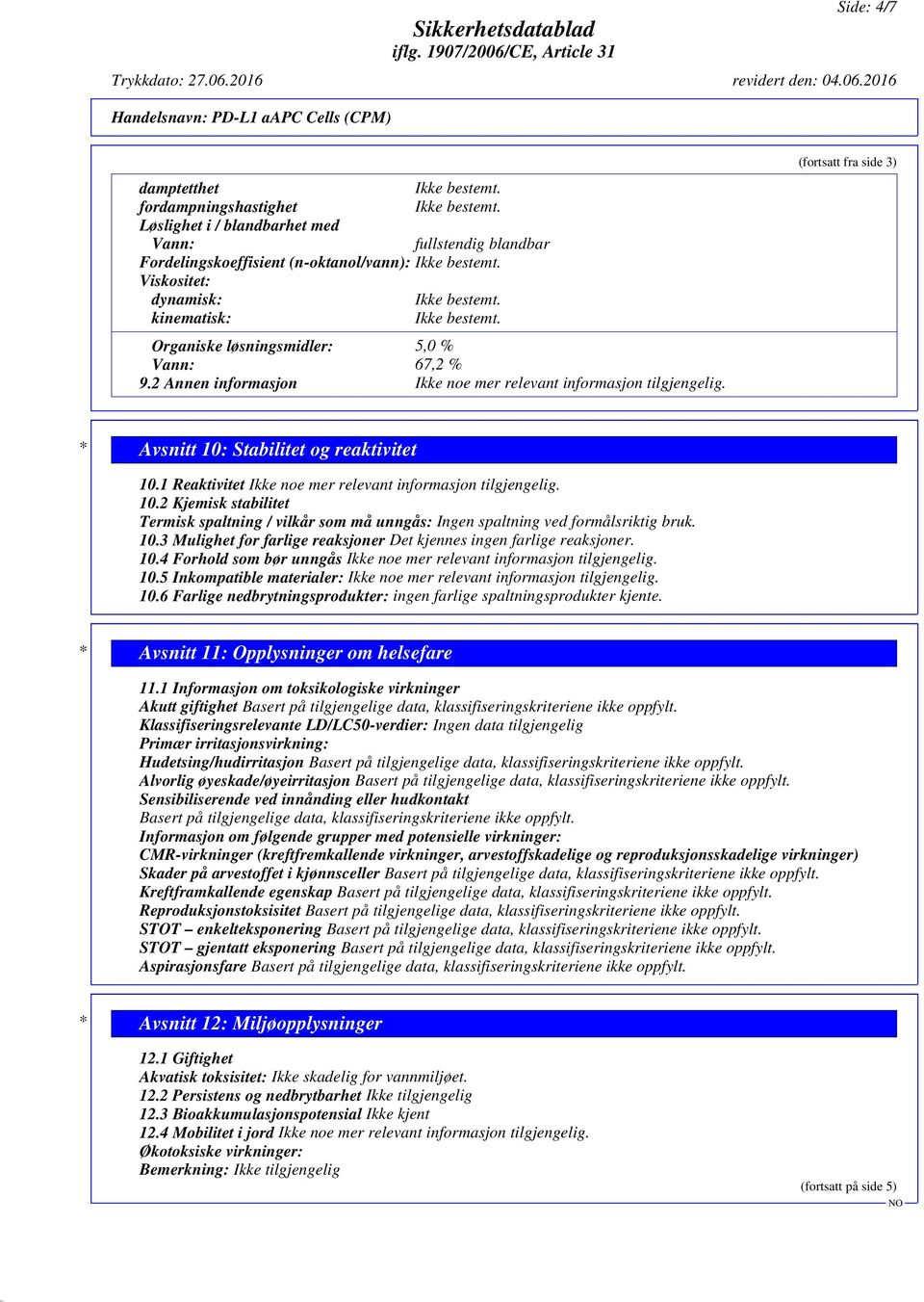 1 Reaktivitet Ikke noe mer relevant informasjon tilgjengelig. 10.2 Kjemisk stabilitet Termisk spaltning / vilkår som må unngås: Ingen spaltning ved formålsriktig bruk. 10.3 Mulighet for farlige reaksjoner Det kjennes ingen farlige reaksjoner.