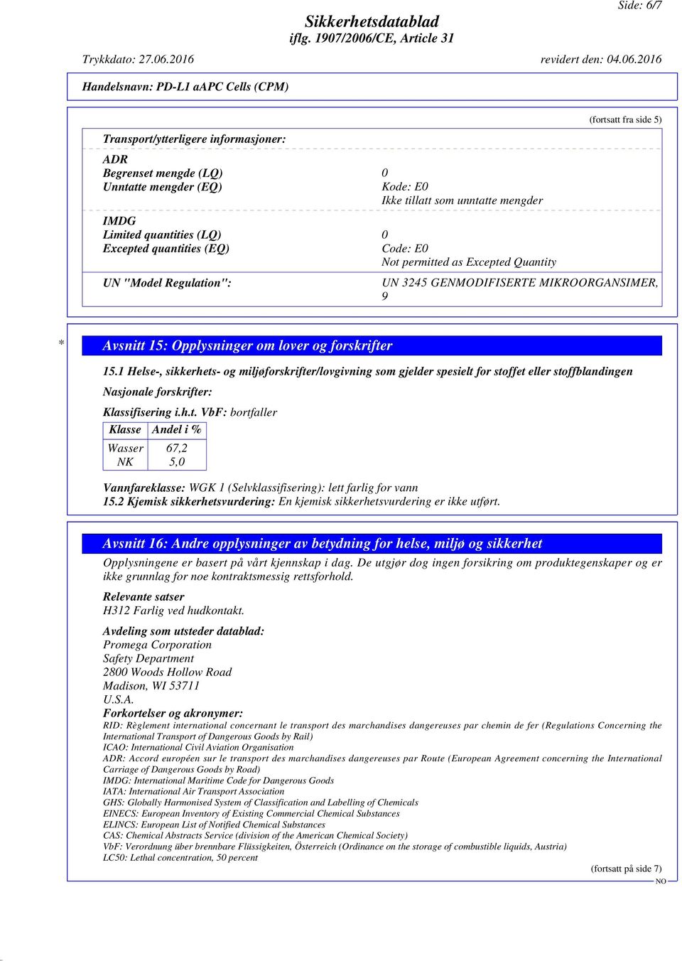 og forskrifter 15.1 Helse-, sikkerhets- og miljøforskrifter/lovgivning som gjelder spesielt for stoffet eller stoffblandingen Nasjonale forskrifter: Klassifisering i.h.t. VbF: bortfaller Klasse Andel i % Wasser 67,2 NK 5,0 Vannfareklasse: WGK 1 (Selvklassifisering): lett farlig for vann 15.