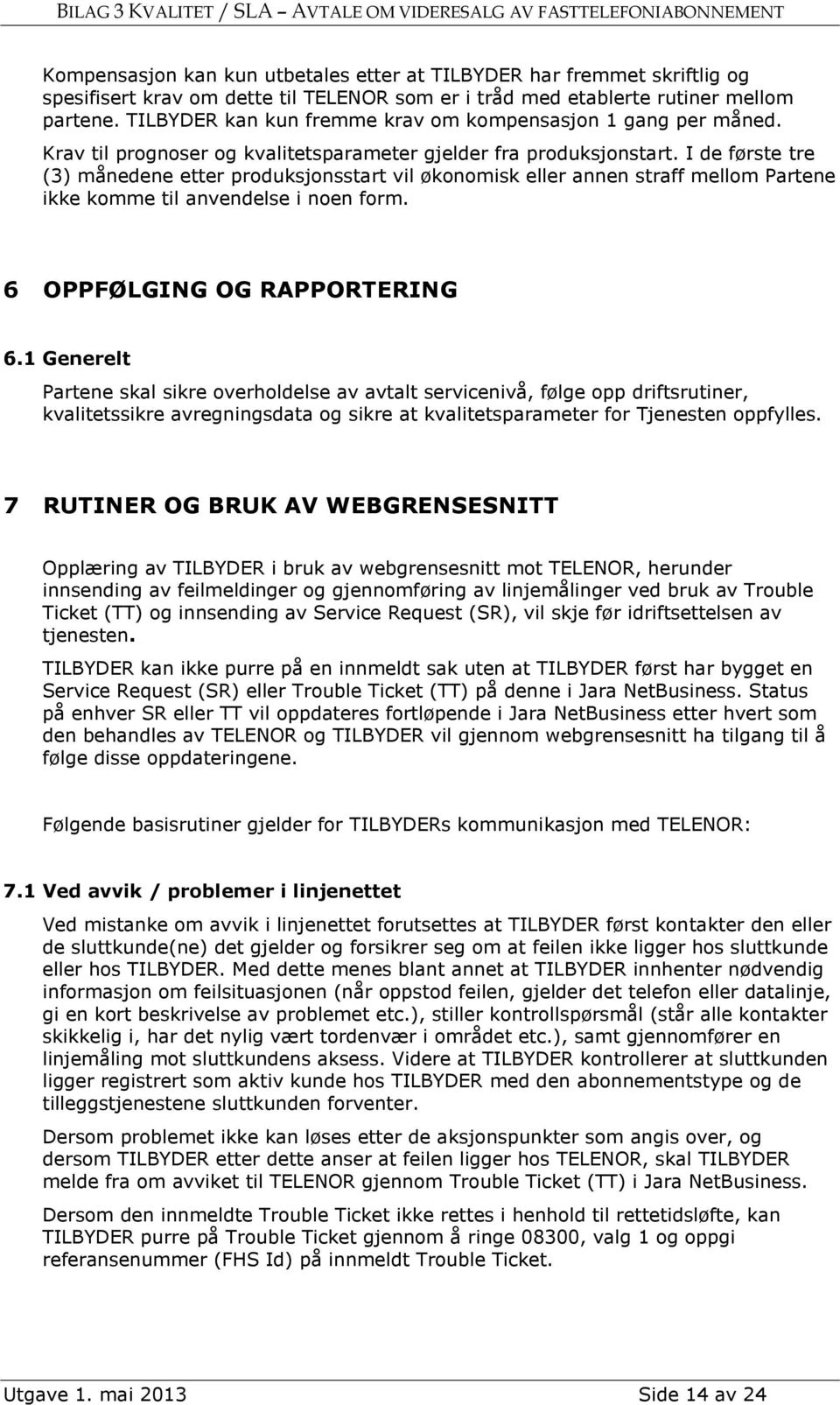 I de første tre (3) månedene etter produksjonsstart vil økonomisk eller annen straff mellom Partene ikke komme til anvendelse i noen form. 6 OPPFØLGING OG RAPPORTERING 6.