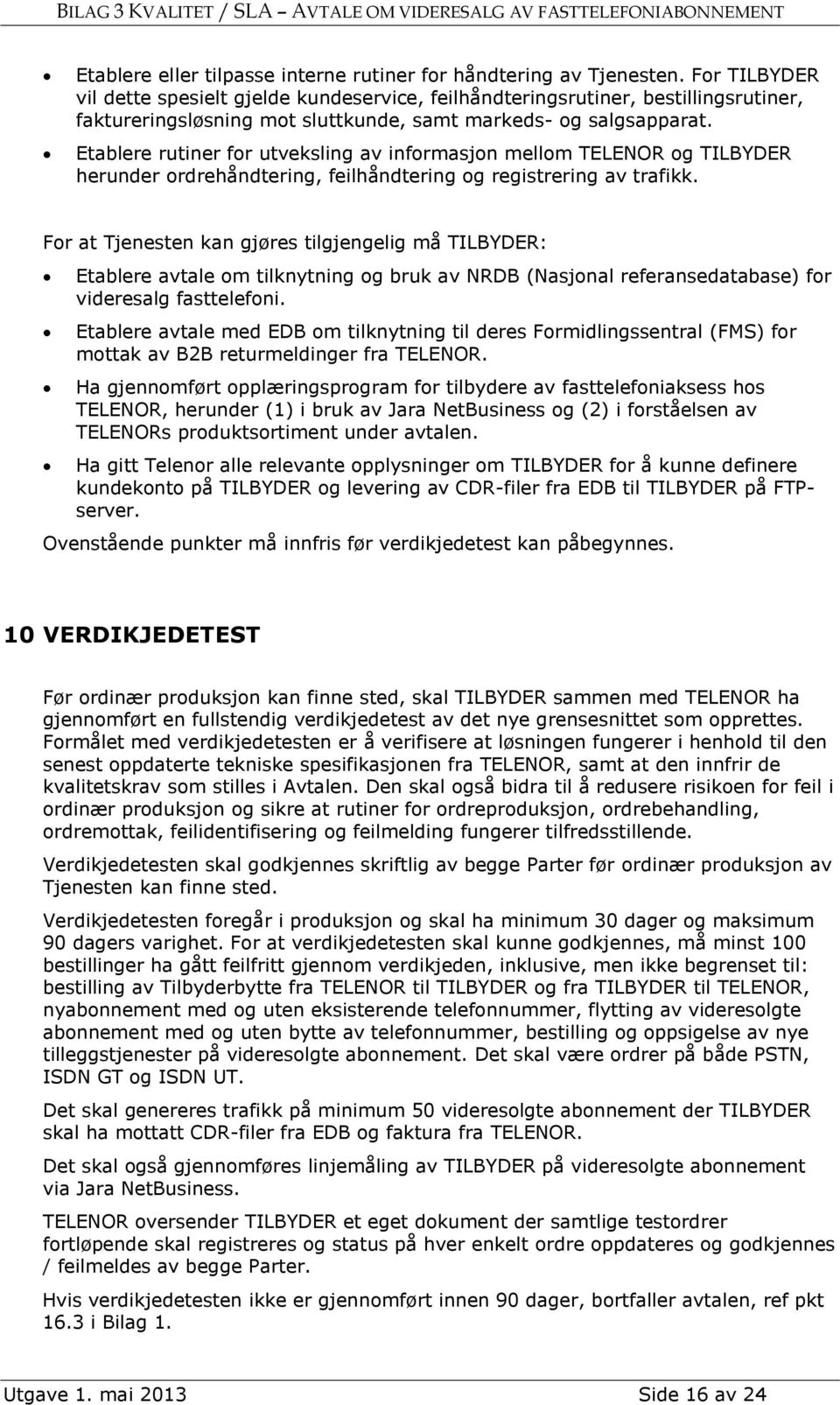 Etablere rutiner for utveksling av informasjon mellom TELENOR og TILBYDER herunder ordrehåndtering, feilhåndtering og registrering av trafikk.