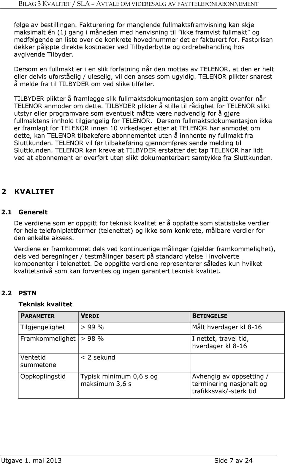 for. Fastprisen dekker påløpte direkte kostnader ved Tilbyderbytte og ordrebehandling hos avgivende Tilbyder.