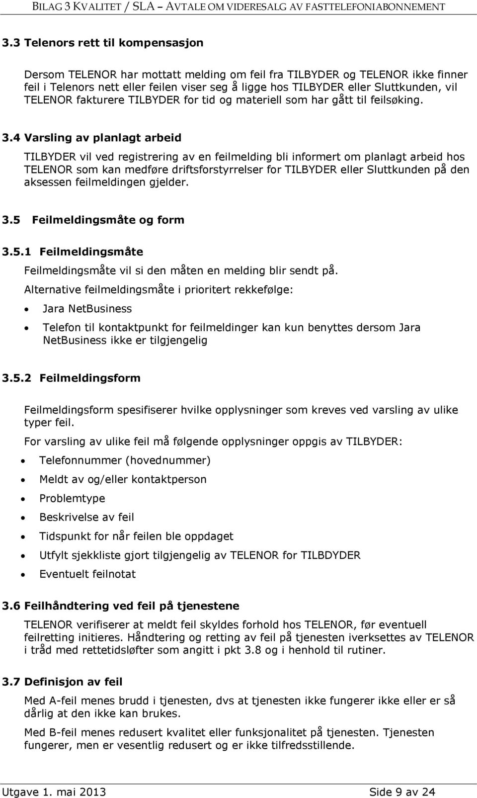 4 Varsling av planlagt arbeid TILBYDER vil ved registrering av en feilmelding bli informert om planlagt arbeid hos TELENOR som kan medføre driftsforstyrrelser for TILBYDER eller Sluttkunden på den