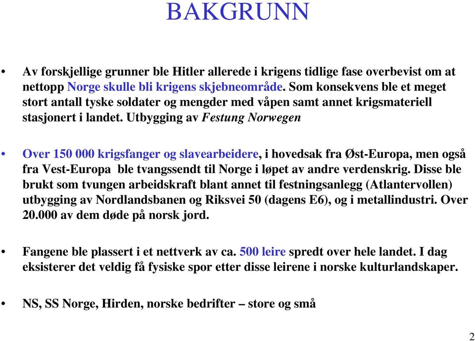 Utbygging av Festung Norwegen Over 150 000 krigsfanger og slavearbeidere, i hovedsak fra Øst-Europa, men også fra Vest-Europa ble tvangssendt til Norge i løpet av andre verdenskrig.