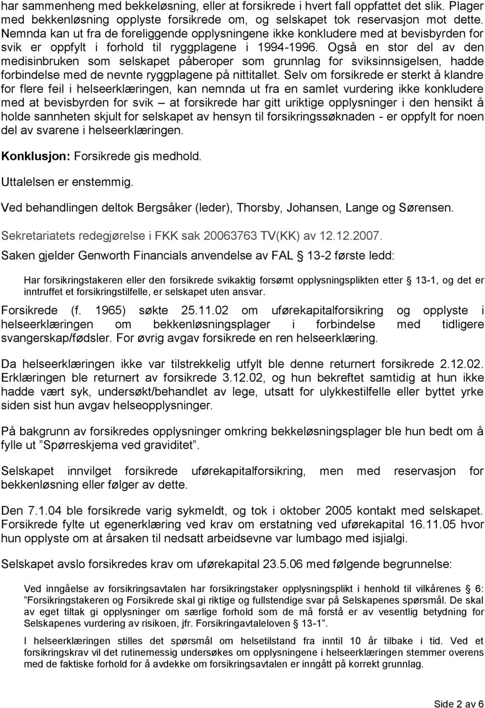 Også en stor del av den medisinbruken som selskapet påberoper som grunnlag for sviksinnsigelsen, hadde forbindelse med de nevnte ryggplagene på nittitallet.