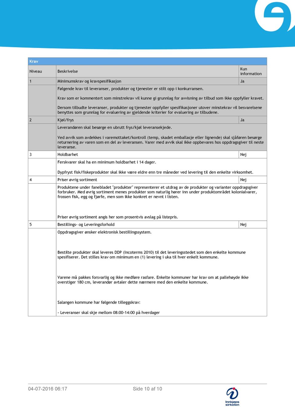 Dersom tilbudte leveranser, produkter og tjenester oppfyller spesifikasjoner utover minstekrav vil besvarelsene benyttes som grunnlag for evaluering av gjeldende kriterier for evaluering av tilbudene.