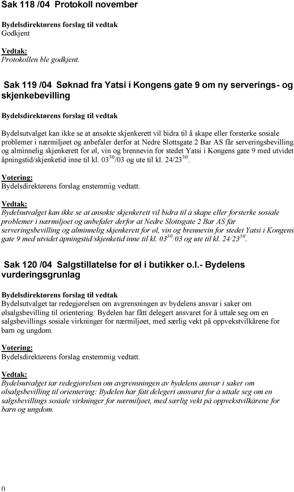 nærmiljøet og anbefaler derfor at Nedre Slottsgate 2 Bar AS får serveringsbevilling og alminnelig skjenkerett for øl, vin og brennevin for stedet Yatsi i Kongens gate 9 med utvidet