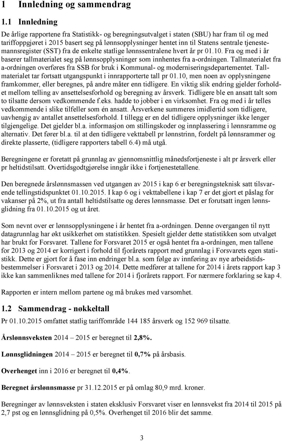 tjenestemannsregister (SST) fra de enkelte statlige lønnssentralene hvert år pr 01.10. Fra og med i år baserer tallmaterialet seg på lønnsopplysninger som innhentes fra a-ordningen.