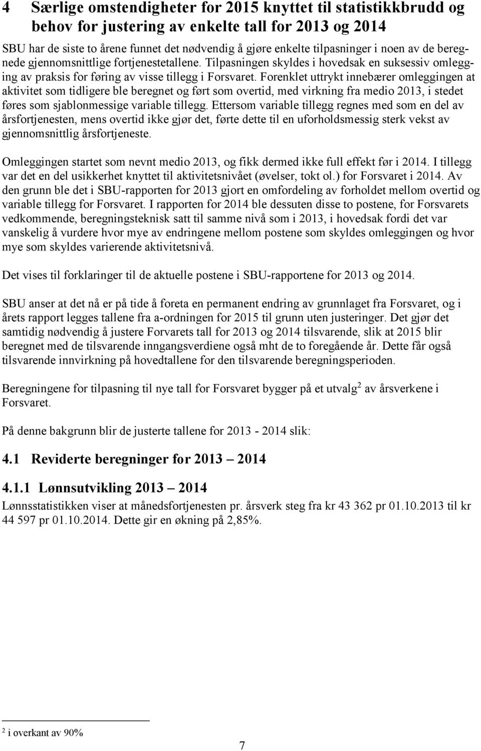 Forenklet uttrykt innebærer omleggingen at aktivitet som tidligere ble beregnet og ført som overtid, med virkning fra medio 2013, i stedet føres som sjablonmessige variable tillegg.