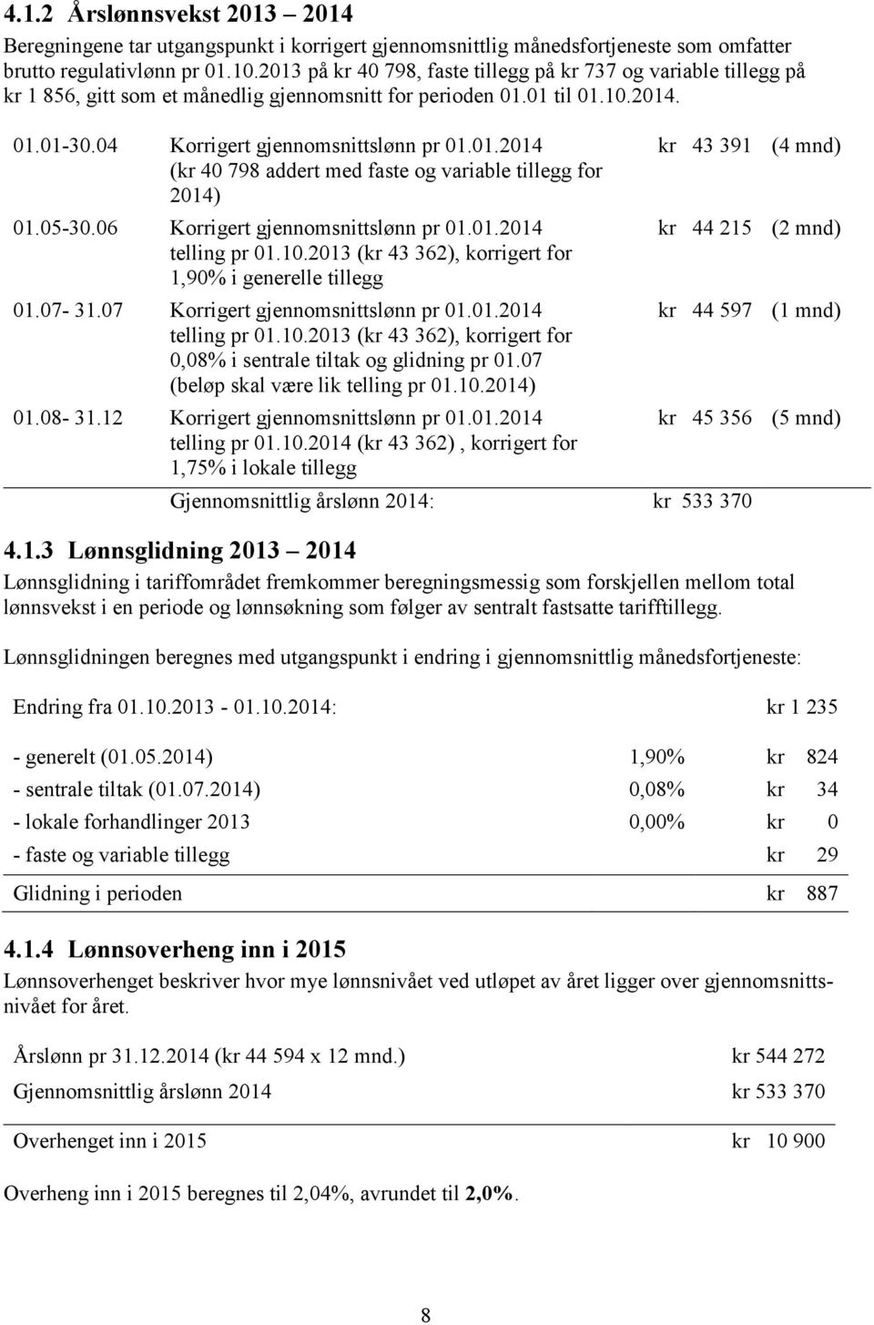 05-30.06 Korrigert gjennomsnittslønn pr 01.01.2014 telling pr 01.10.2013 (kr 43 362), korrigert for 1,90% i generelle tillegg 01.07-31.07 Korrigert gjennomsnittslønn pr 01.01.2014 telling pr 01.10.2013 (kr 43 362), korrigert for 0,08% i sentrale tiltak og glidning pr 01.