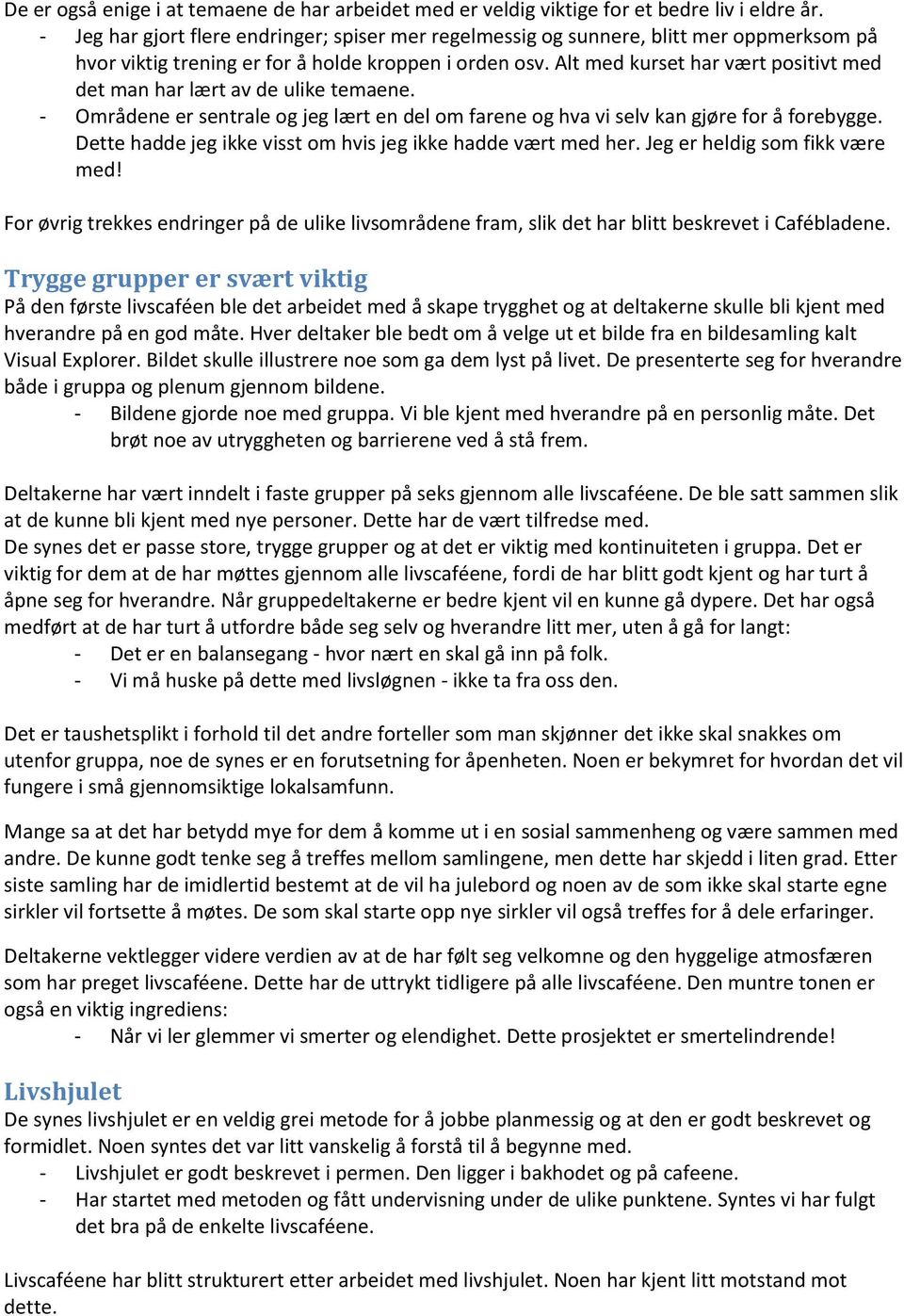 Alt med kurset har vært positivt med det man har lært av de ulike temaene. - Områdene er sentrale og jeg lært en del om farene og hva vi selv kan gjøre for å forebygge.