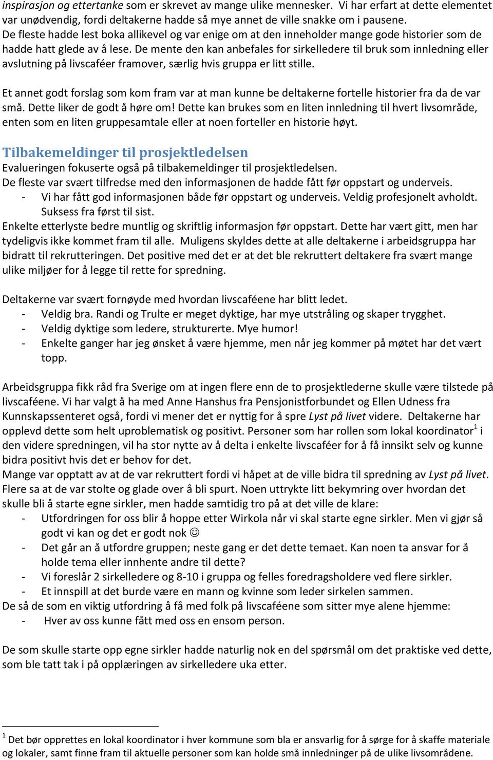 De mente den kan anbefales for sirkelledere til bruk som innledning eller avslutning på livscaféer framover, særlig hvis gruppa er litt stille.