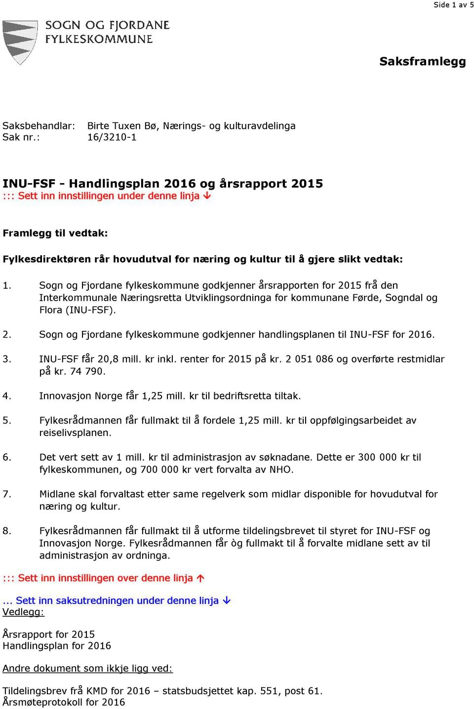 slikt vedtak: 1. Sogn og Fjordane fylkeskommune godkjenner årsrapporten for 2015 frå den Interkommunale Næringsretta Utviklingsordninga for kommu nane Førde, Sogndal og Flora (IN U - FSF). 2. Sogn og Fjordane fylkeskommune godkjenner hand lingsplanen til IN U - FSF for 2016.