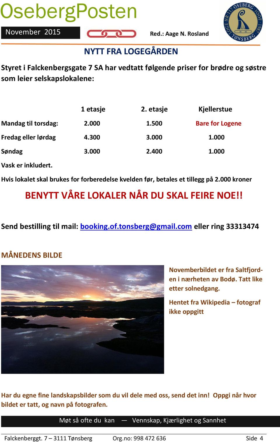 000 kroner BENYTT VÅRE LOKALER NÅR DU SKAL FEIRE NOE!! Send bestilling til mail: booking.of.tonsberg@gmail.com eller ring 33313474 MÅNEDENS BILDE Novemberbildet er fra Saltfjorden i nærheten av Bodø.