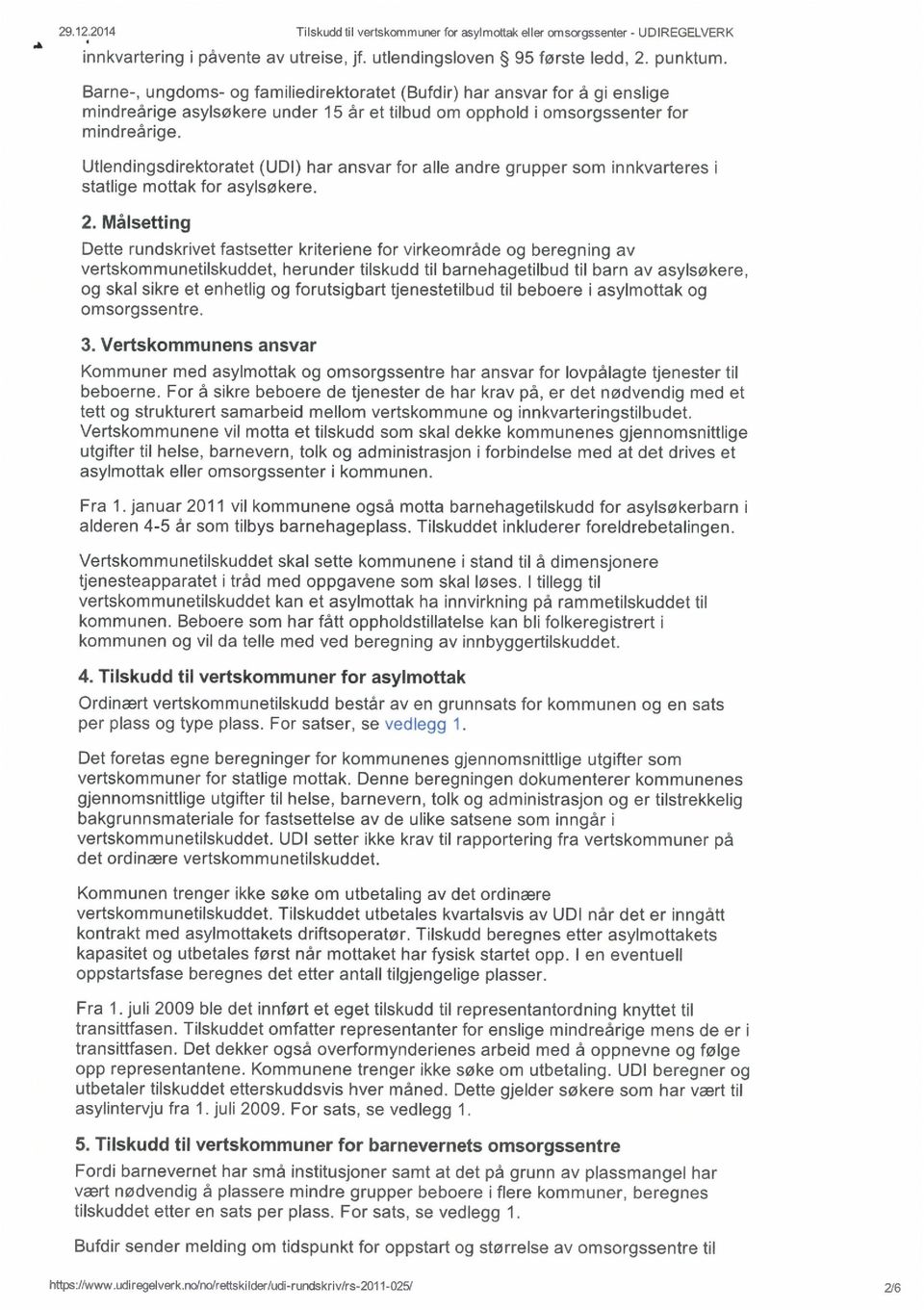 Utlendingsdirektoratet (UDI) har ansvar for alle andre grupper som innkvarteres i statlige mottak for asylsøkere.