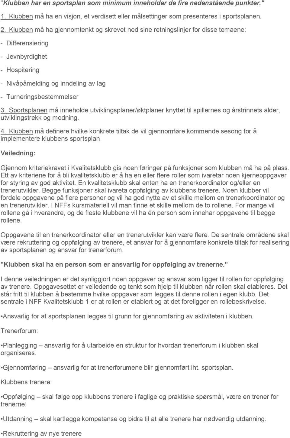 Sportsplanen må inneholde utviklingsplaner/øktplaner knyttet til spillernes og årstrinnets alder, utviklingstrekk og modning. 4.