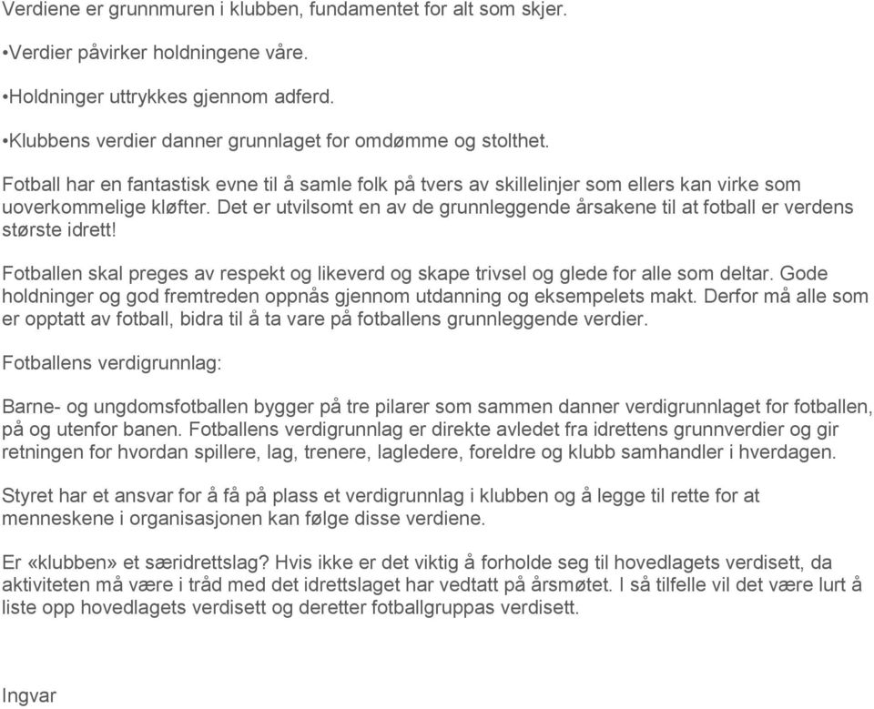 Det er utvilsomt en av de grunnleggende årsakene til at fotball er verdens største idrett! Fotballen skal preges av respekt og likeverd og skape trivsel og glede for alle som deltar.