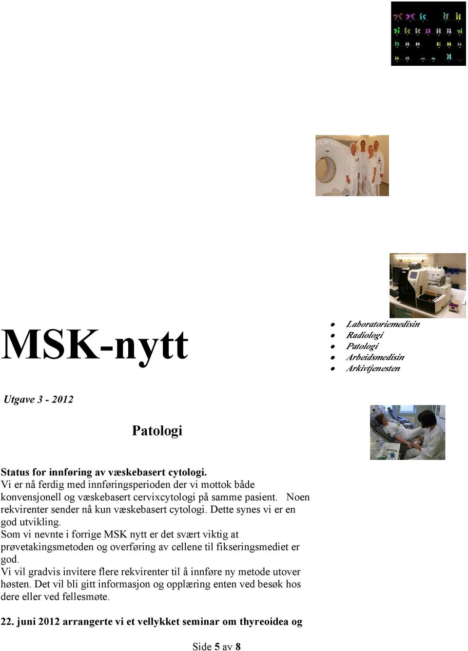 Noen rekvirenter sender nå kun væskebasert cytologi. Dette synes vi er en god utvikling.