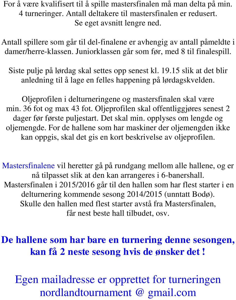 15 slik at det blir anledning til å lage en felles happening på lørdagskvelden. Oljeprofilen i delturneringene og mastersfinalen skal være min. 36 fot og max 43 fot.