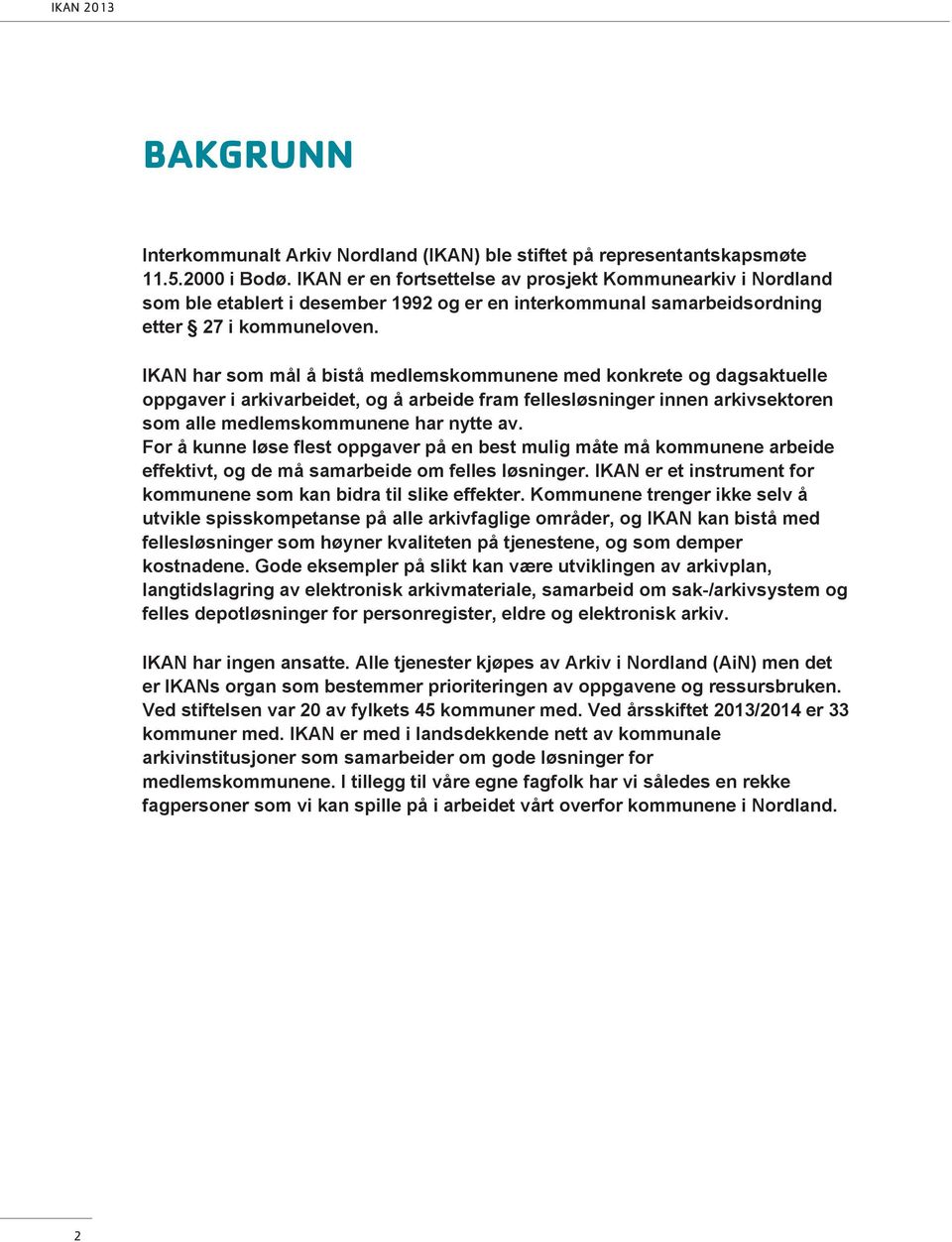 IKAN har som mål å bistå medlemskommunene med konkrete og dagsaktuelle oppgaver i arkivarbeidet, og å arbeide fram fellesløsninger innen arkivsektoren som alle medlemskommunene har nytte av.