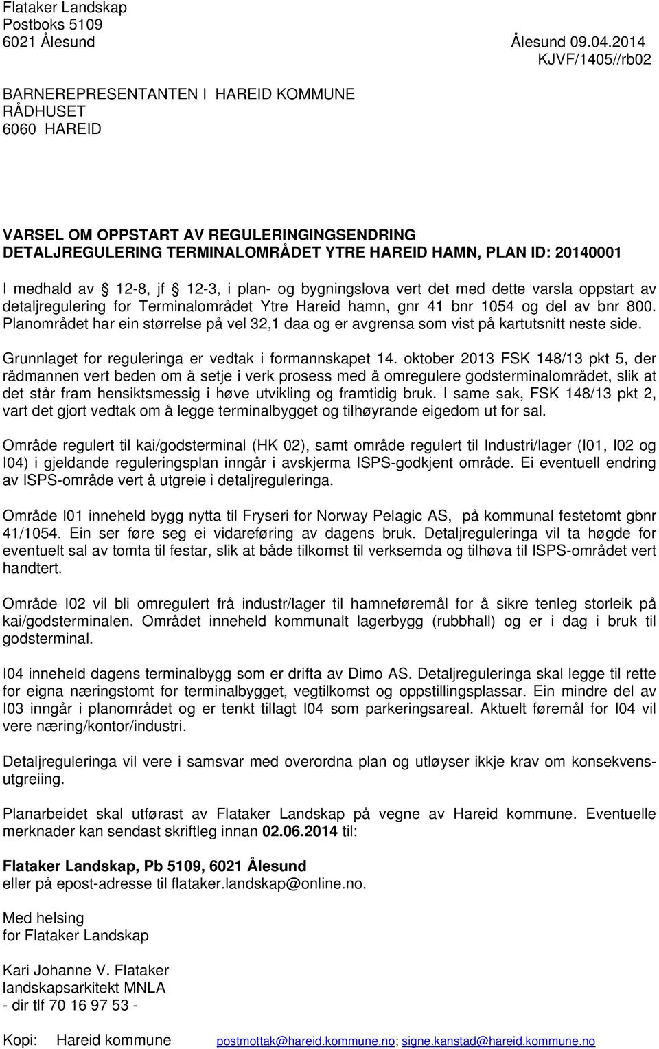 medhald av 12-8, jf 12-3, i plan- og bygningslova vert det med dette varsla oppstart av detaljregulering for Terminalområdet Ytre Hareid hamn, gnr 41 bnr 1054 og del av bnr 800.