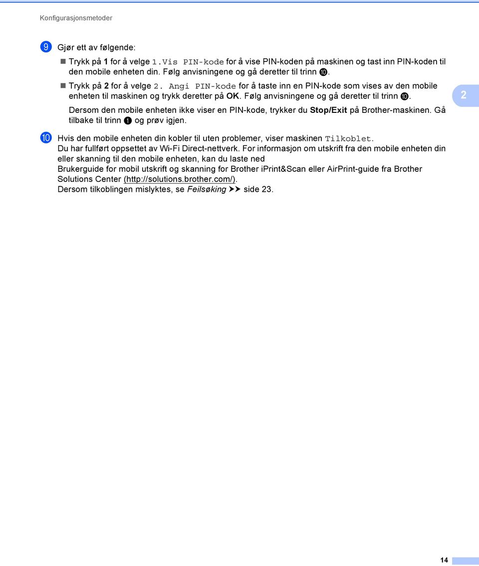 Dersom den mobile enheten ikke viser en PIN-kode, trykker du Stop/Exit på Brother-maskinen. Gå tilbake til trinn a og prøv igjen.