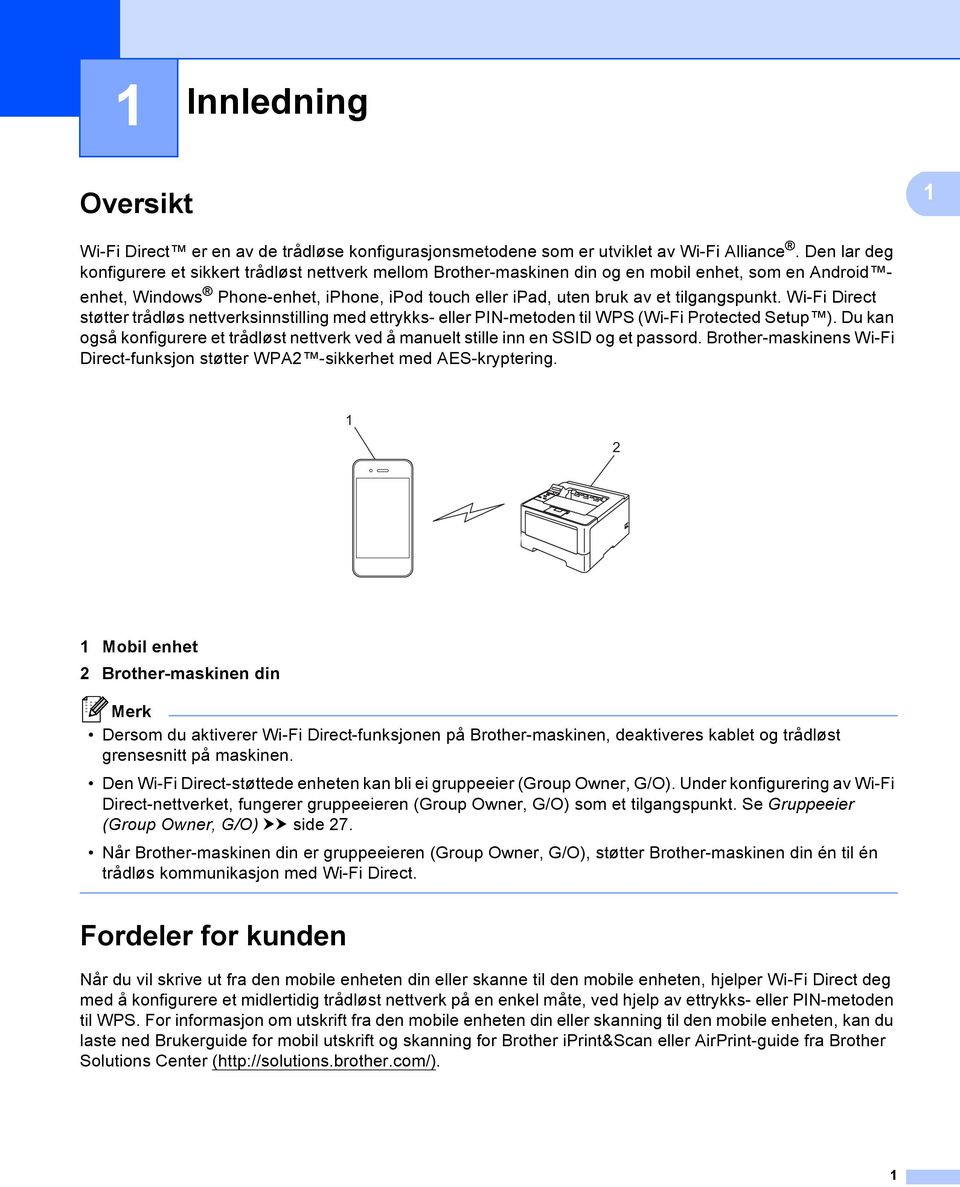 tilgangspunkt. Wi-Fi Direct støtter trådløs nettverksinnstilling med ettrykks- eller PIN-metoden til WPS (Wi-Fi Protected Setup ).