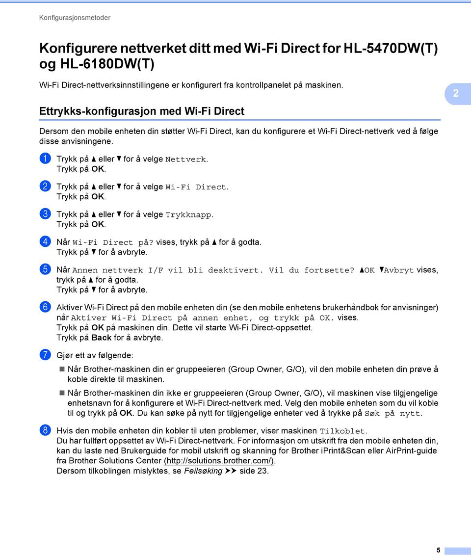 a Trykk på a eller b for å velge Nettverk. b Trykk på a eller b for å velge Wi-Fi Direct. c Trykk på a eller b for å velge Trykknapp. d Når Wi-Fi Direct på? vises, trykk på a for å godta.