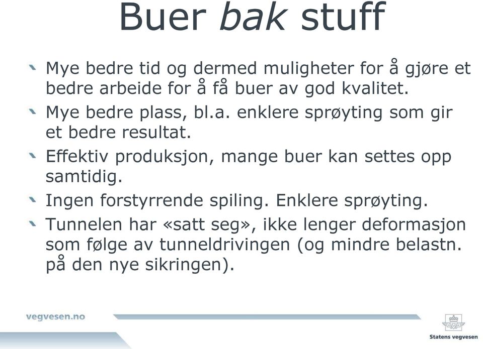 Effektiv produksjon, mange buer kan settes opp samtidig. Ingen forstyrrende spiling.