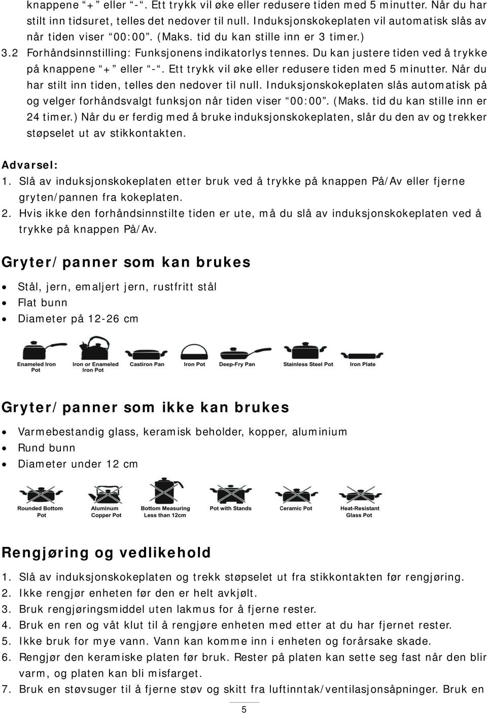 Du kan justere tiden ved å trykke på knappene + eller -. Ett trykk vil øke eller redusere tiden med 5 minutter. Når du har stilt inn tiden, telles den nedover til null.