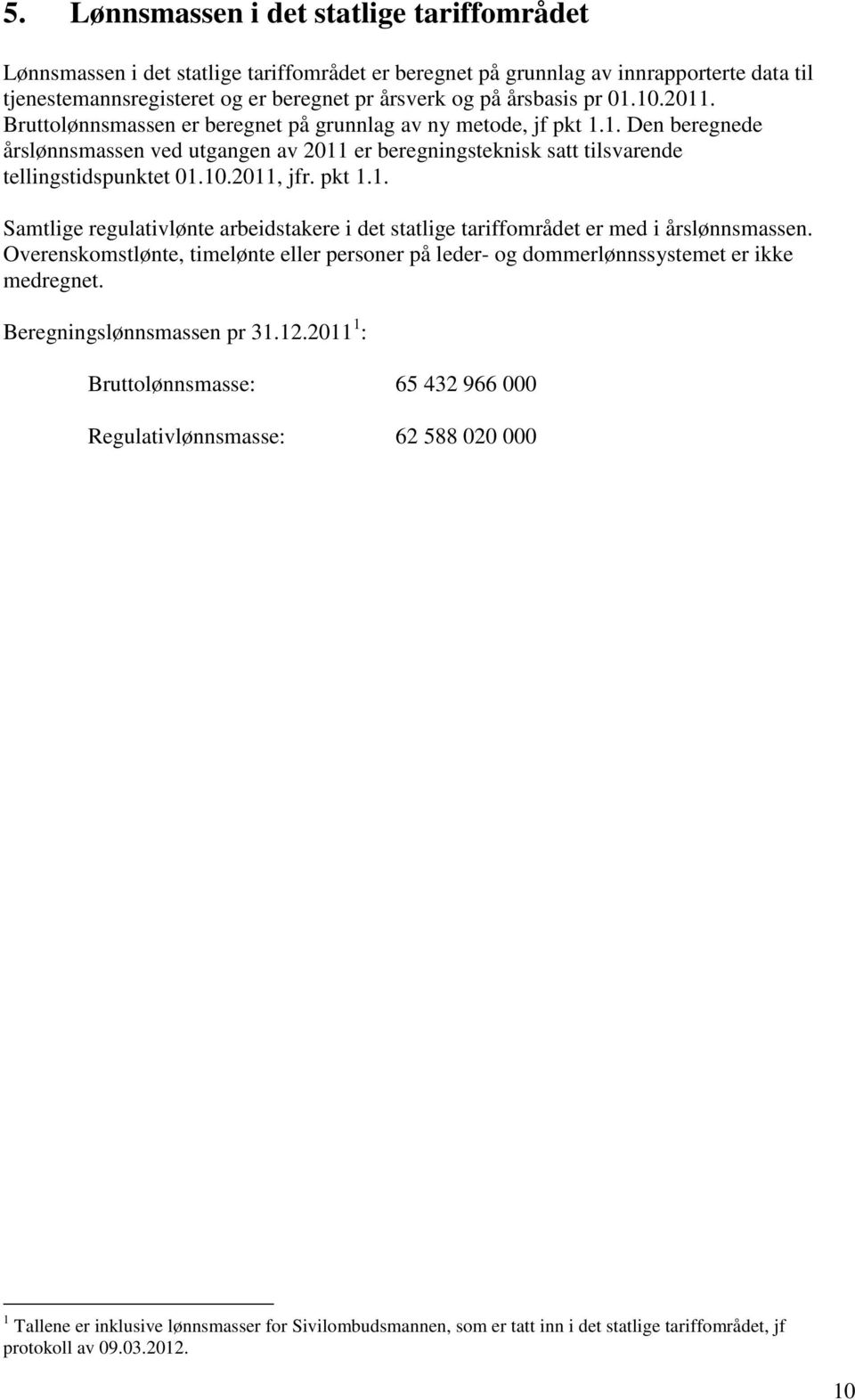 10.2011, jfr. pkt 1.1. Samtlige regulativlønte arbeidstakere i det statlige tariffområdet er med i årslønnsmassen.