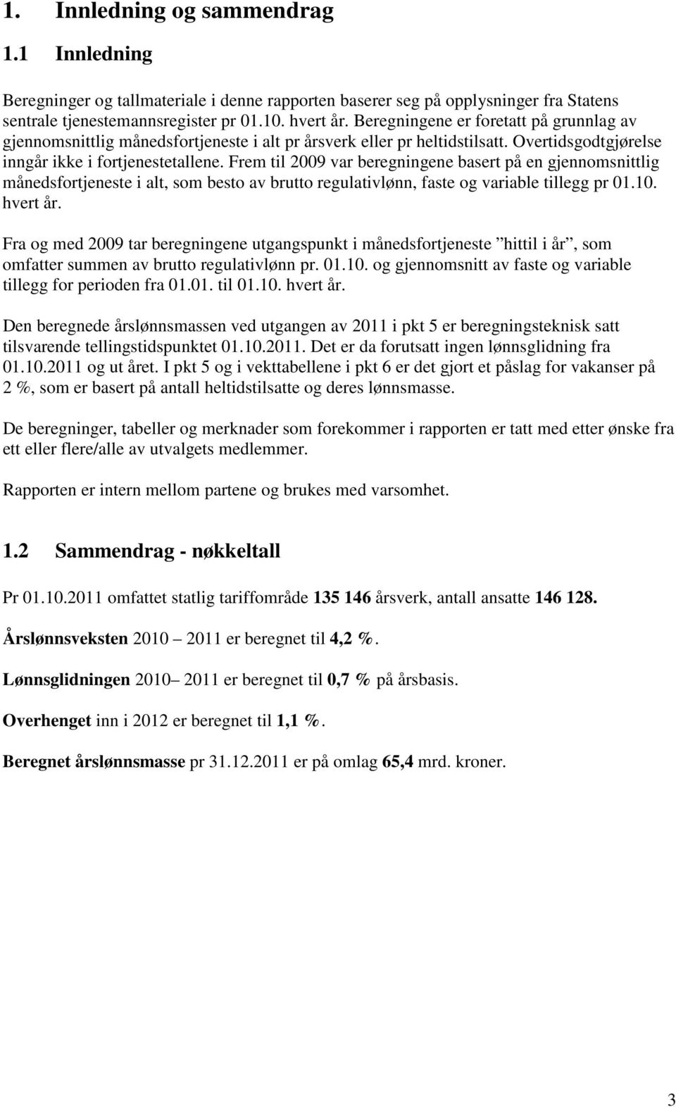 Frem til 2009 var beregningene basert på en gjennomsnittlig månedsfortjeneste i alt, som besto av brutto regulativlønn, faste og variable tillegg pr 01.10. hvert år.