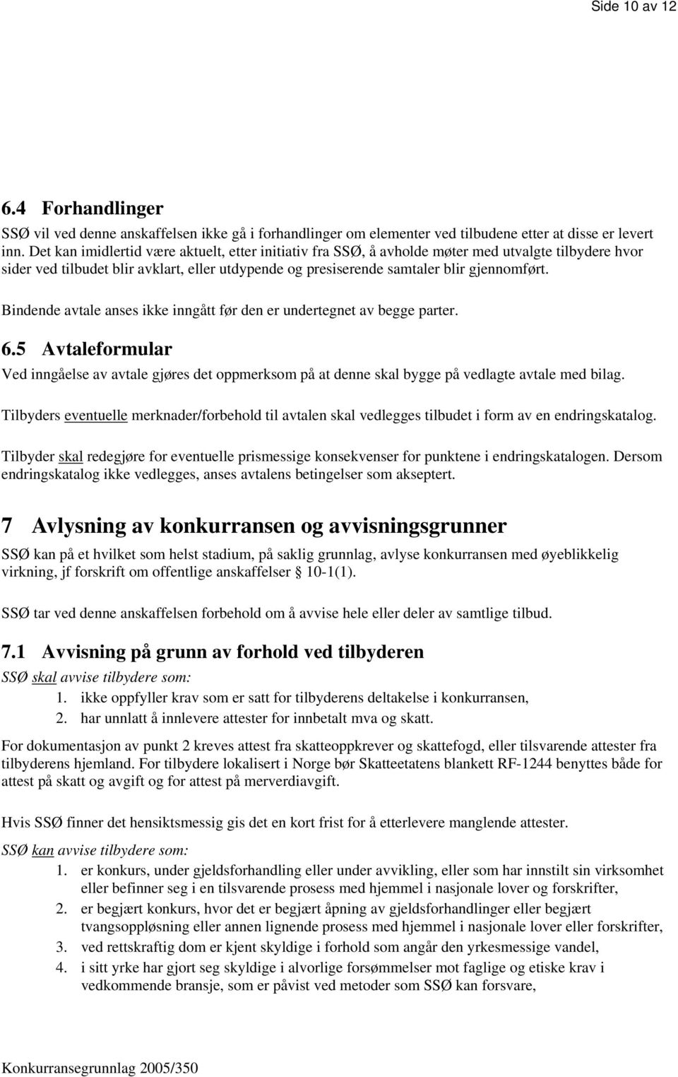 Bindende avtale anses ikke inngått før den er undertegnet av begge parter. 6.5 Avtaleformular Ved inngåelse av avtale gjøres det oppmerksom på at denne skal bygge på vedlagte avtale med bilag.