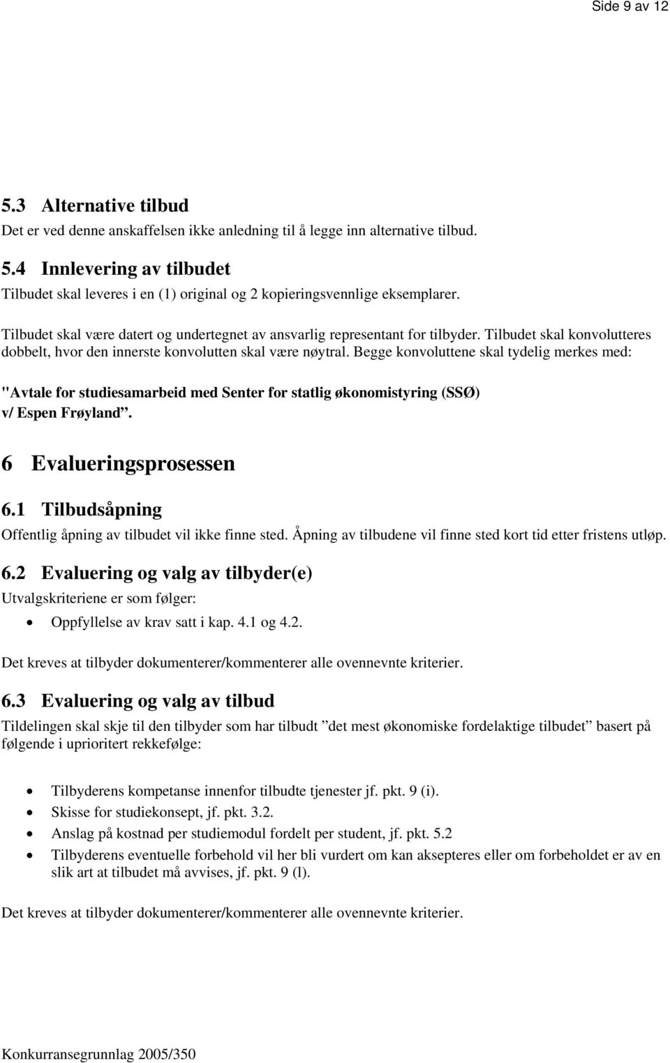 Begge konvoluttene skal tydelig merkes med: "Avtale for studiesamarbeid med Senter for statlig økonomistyring (SSØ) v/ Espen Frøyland. 6 Evalueringsprosessen 6.