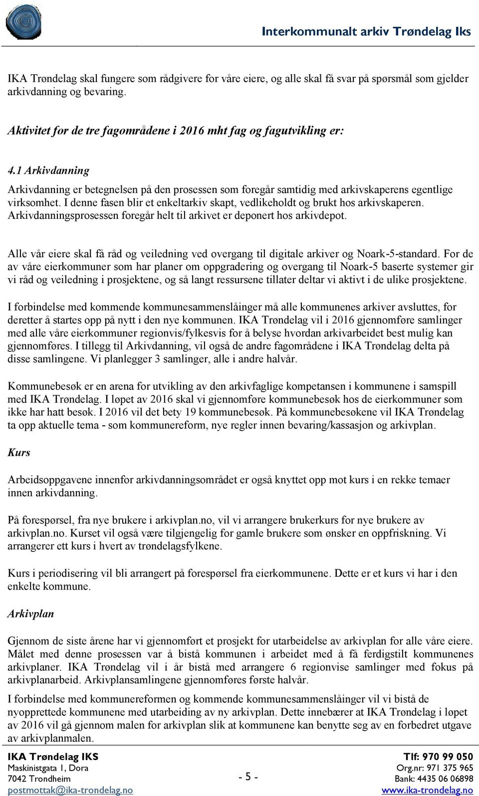 I denne fasen blir et enkeltarkiv skapt, vedlikeholdt og brukt hos arkivskaperen. Arkivdanningsprosessen foregår helt til arkivet er deponert hos arkivdepot.