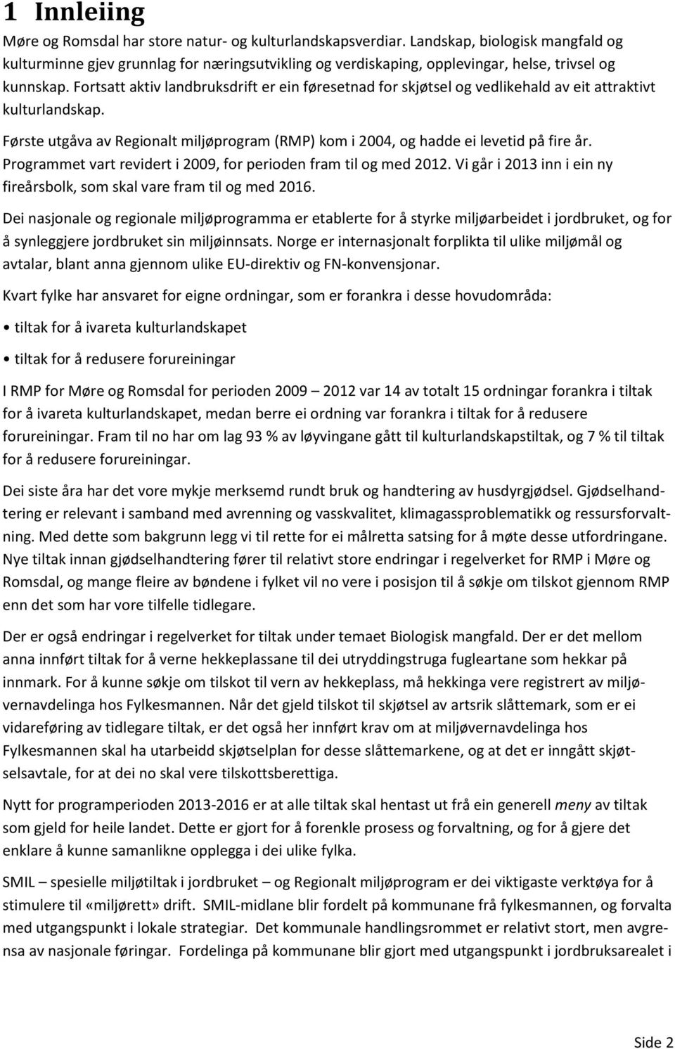 Fortsatt aktiv landbruksdrift er ein føresetnad for skjøtsel og vedlikehald av eit attraktivt kulturlandskap. Første utgåva av Regionalt miljøprogram (RMP) kom i 2004, og hadde ei levetid på fire år.