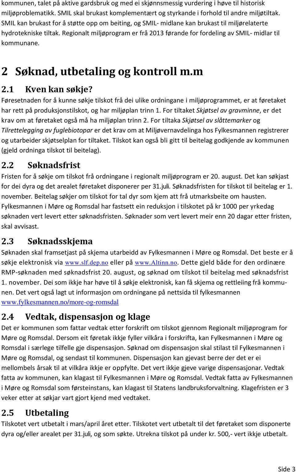 Regionalt miljøprogram er frå 2013 førande for fordeling av SMIL- midlar til kommunane. 2 Søknad, utbetaling og kontroll m.m 2.1 Kven kan søkje?