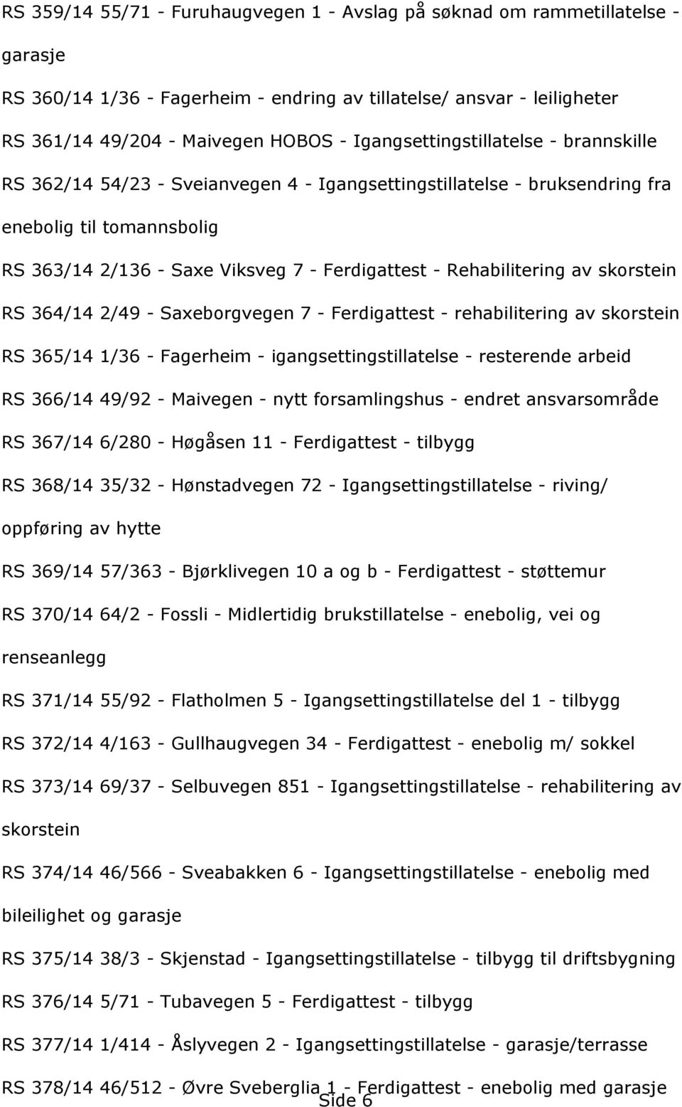 RS364/142/49-Saxeborgvegen7-Ferdigattest-rehabiliteringavskorstein RS365/141/36-Fagerheim-igangsettingstillatelse-resterendearbeid RS366/1449/92-Maivegen-nyttforsamlingshus-endretansvarsområde