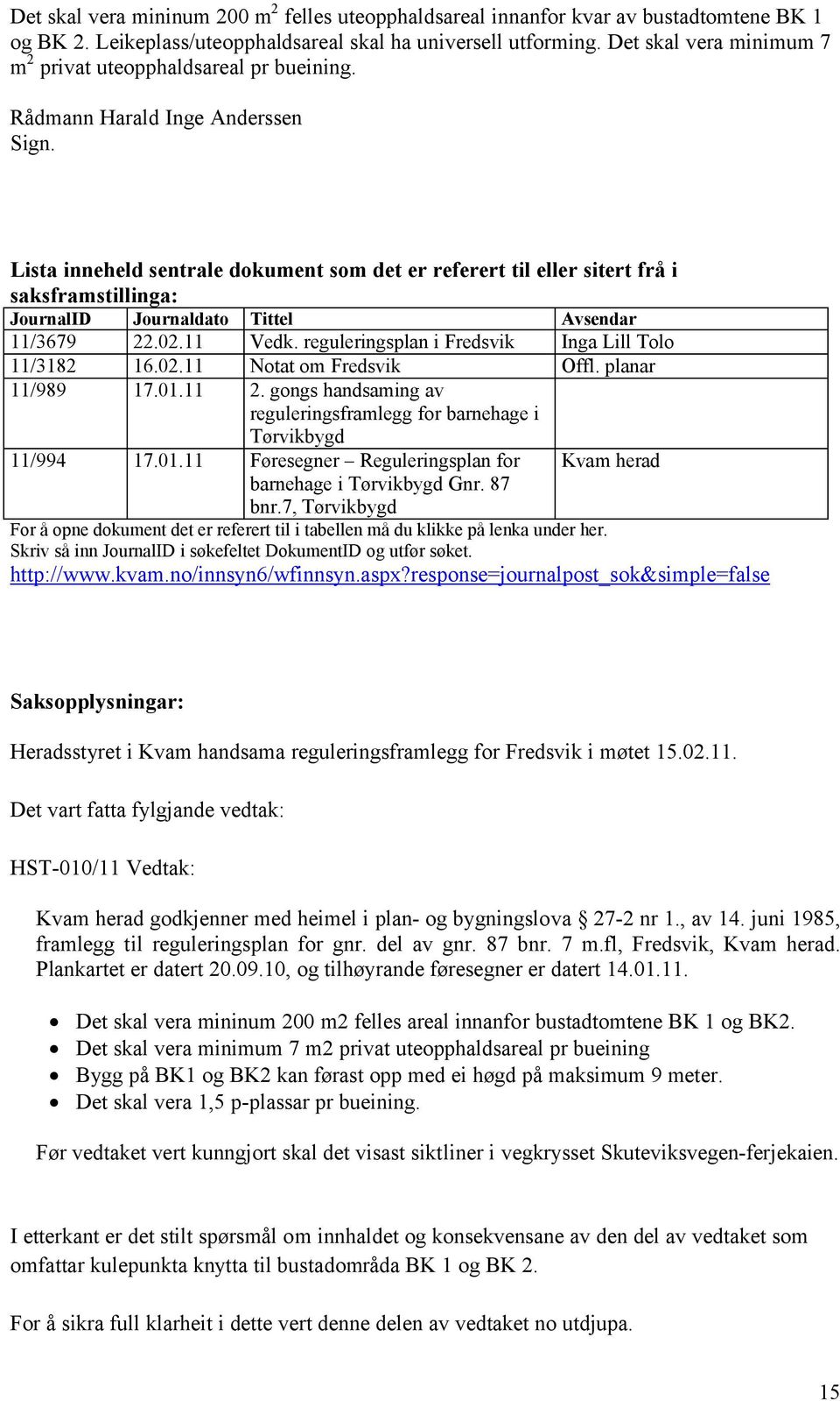 Lista inneheld sentrale dokument som det er referert til eller sitert frå i saksframstillinga: JournalID Journaldato Tittel Avsendar 11/3679 22.02.11 Vedk.