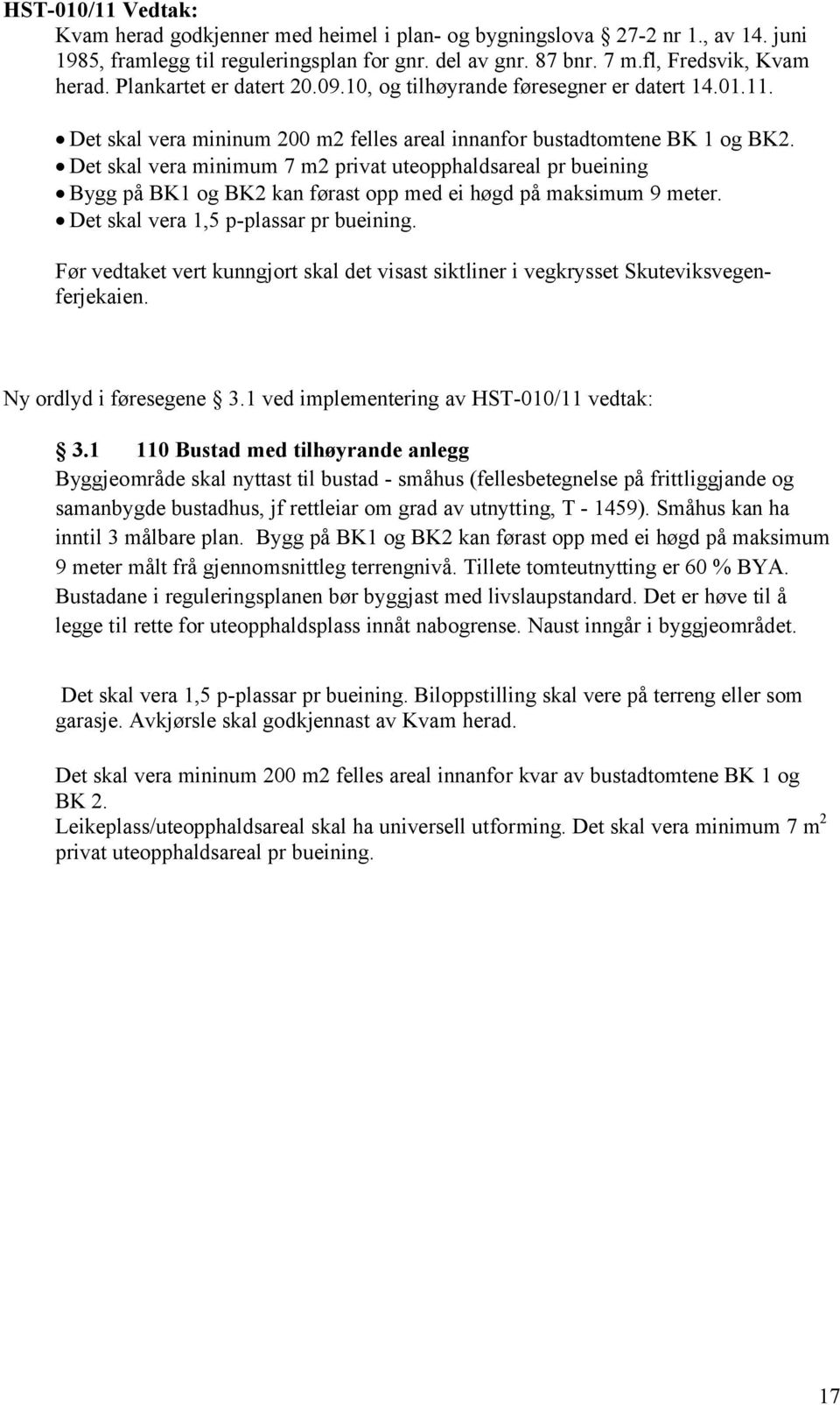 Det skal vera minimum 7 m2 privat uteopphaldsareal pr bueining Bygg på BK1 og BK2 kan førast opp med ei høgd på maksimum 9 meter. Det skal vera 1,5 p-plassar pr bueining.