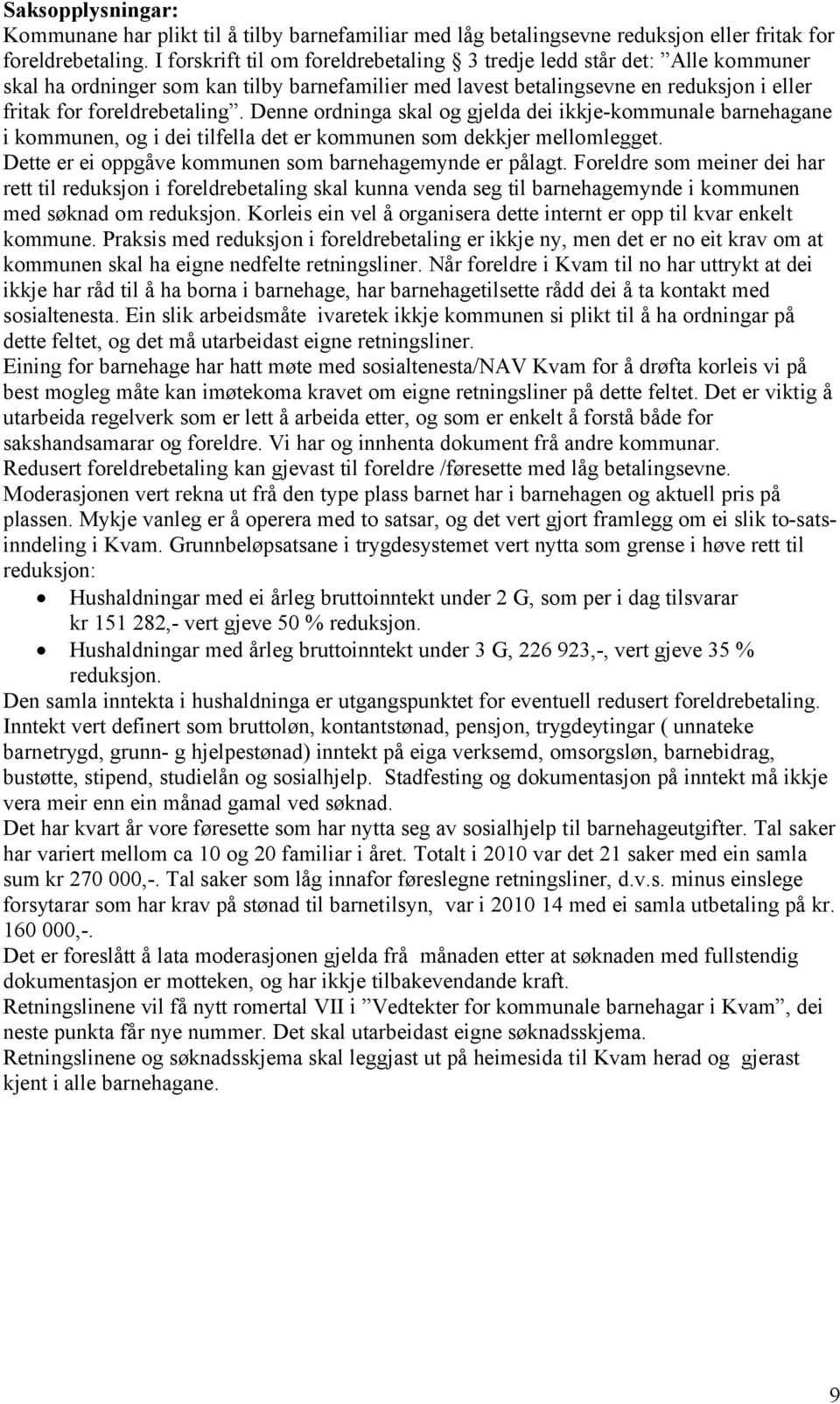 Denne ordninga skal og gjelda dei ikkje-kommunale barnehagane i kommunen, og i dei tilfella det er kommunen som dekkjer mellomlegget. Dette er ei oppgåve kommunen som barnehagemynde er pålagt.