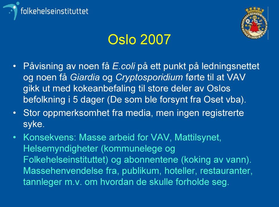deler av Oslos befolkning i 5 dager (De som ble forsynt fra Oset vba). Stor oppmerksomhet fra media, men ingen registrerte syke.