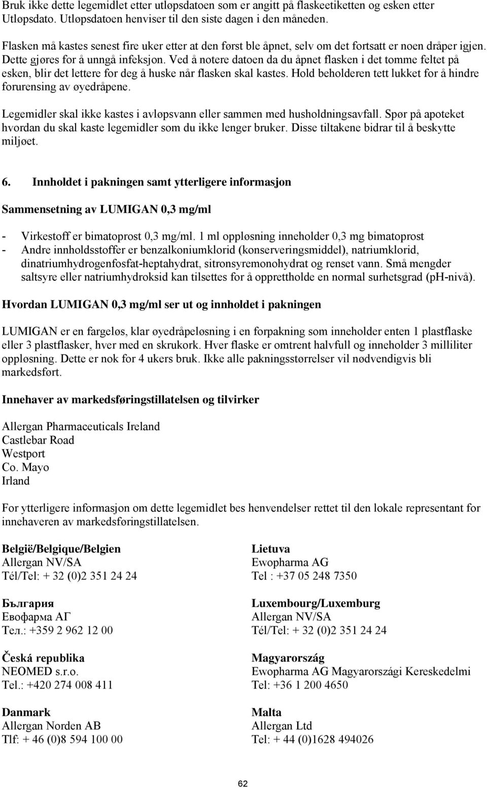 Ved å notere datoen da du åpnet flasken i det tomme feltet på esken, blir det lettere for deg å huske når flasken skal kastes. Hold beholderen tett lukket for å hindre forurensing av øyedråpene.